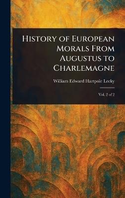History of European Morals From Augustus to Charlemagne - William Edward Hartpole Lecky - cover
