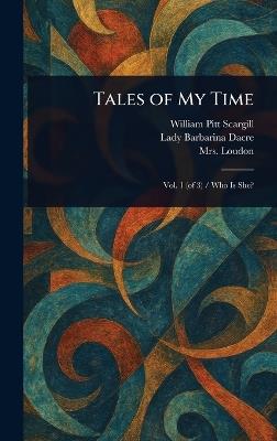 Tales of My Time - William Pitt Scargill,Barbarina Lady Dacre,(Jane) Loudon - cover