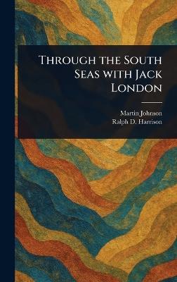 Through the South Seas With Jack London - Martin Johnson,Ralph D Harrison - cover