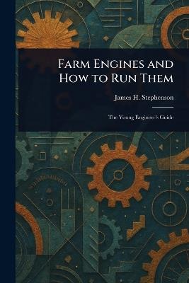 Farm Engines and How to Run Them - James H Stephenson - cover