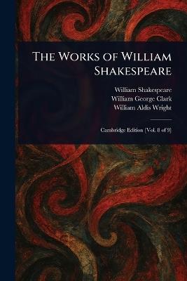 The Works of William Shakespeare - William Shakespeare,William George Clark,William Aldis Wright - cover