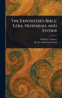 The Expositor's Bible: Ezra, Nehemiah, and Esther - Walter F (Walter Frederic) Adeney,W Robertson (William Roberts Nicoll - cover