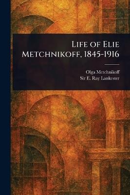 Life of Elie Metchnikoff, 1845-1916 - Olga Metchnikoff,E Ray (Edwin Ray) Lankester - cover