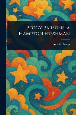 Peggy Parsons, a Hampton Freshman - Annabel Sharp - cover