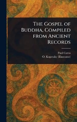 The Gospel of Buddha, Compiled From Ancient Records - Paul Carus,O (Olga) Kopetzky - cover