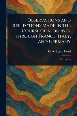 Observations and Reflections Made in the Course of a Journey Through France, Italy, and Germany - Hester Lynch Piozzi - cover