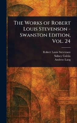 The Works of Robert Louis Stevenson - Swanston Edition, Vol. 24 - Robert Louis Stevenson,Sidney Colvin,Andrew Lang - cover