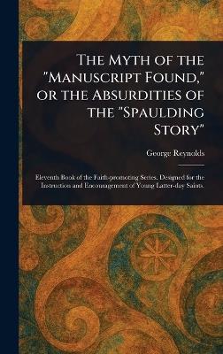 The Myth of the "Manuscript Found," or the Absurdities of the "Spaulding Story" - George Reynolds - cover