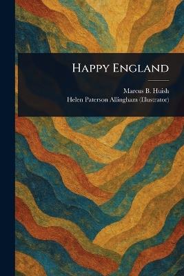 Happy England - Marcus B (Marcus Bourne) Huish,Helen Paterson Allingham - cover