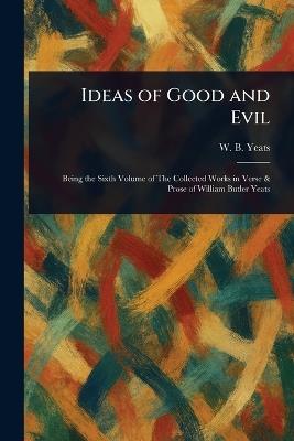 Ideas of Good and Evil - W B (William Butler) Yeats - cover