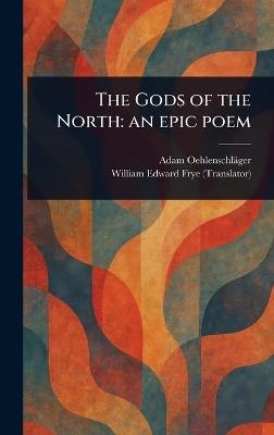 The Gods of the North: an Epic Poem - Adam Oehlenschläger,William Edward Frye - cover