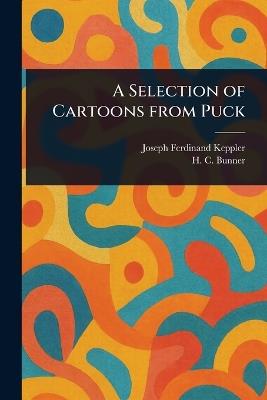 A Selection of Cartoons From Puck - Joseph Ferdinand Keppler,H C (Henry Cuyler) Bunner - cover