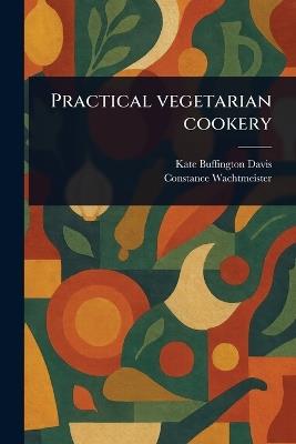 Practical Vegetarian Cookery - Kate Buffington Davis,Constance Wachtmeister - cover