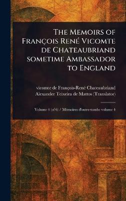 The Memoirs of François René Vicomte De Chateaubriand Sometime Ambassador to England - François-René Vicomte Chateaubriand,Alexander Teixeira De Mattos - cover