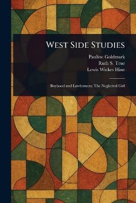 West Side Studies - Pauline Goldmark,Ruth S (Ruth Smiley) True,Lewis Wickes Hine - cover