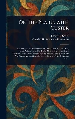 On the Plains With Custer - Edwin L (Edwin Legrand) Sabin,Charles H Stephens - cover