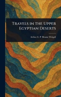 Travels in the Upper Egyptian Deserts - Arthur E P Brome (Arthur E Weigall - cover
