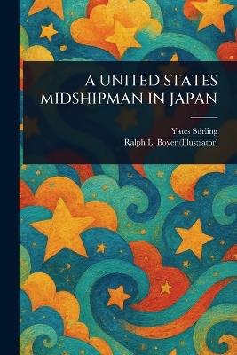 A United States Midshipman in Japan - Yates Stirling,Ralph L (Ralph Ludwig) Boyer - cover