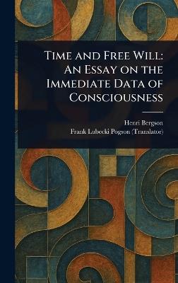 Time and Free Will: An Essay on the Immediate Data of Consciousness - Henri Bergson,Frank Lubecki Pogson - cover