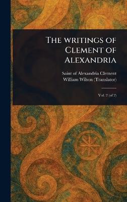 The Writings of Clement of Alexandria - Of Alexandria Saint Clement,William Wilson - cover