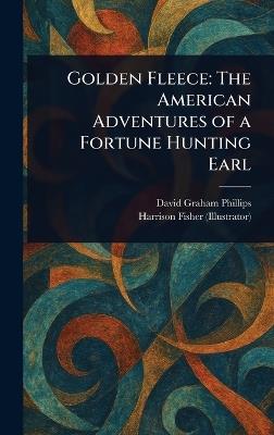 Golden Fleece: The American Adventures of a Fortune Hunting Earl - David Graham Phillips,Harrison Fisher - cover