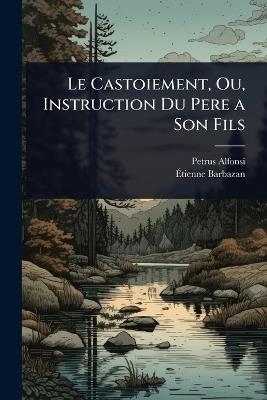 Le Castoiement, Ou, Instruction Du Pere a Son Fils - Petrus Alfonsi,Ãtienne Barbazan - cover
