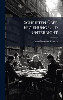 Schriften Ãber Erziehung Und Unterricht - August Hermann Francke - cover