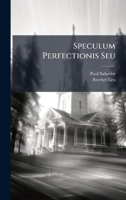 Speculum Perfectionis Seu - Paul Sabatier,Brother Leo - cover