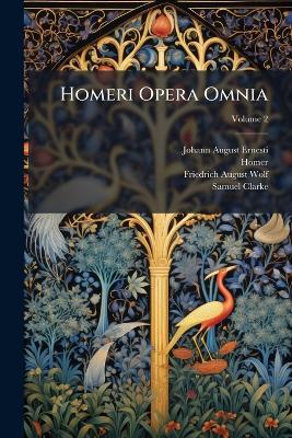 Homeri Opera Omnia - Johann August Ernesti,Homer,Friedrich August Wolf - cover