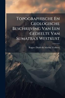 Topographische En Geologische Beschrijving Van Een Gedeelte Van Sumatra's Westkust - Rogier Diederik Marius Verbeek - cover