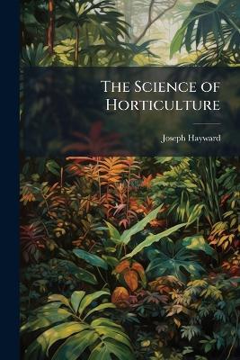 The Science of Horticulture - Joseph Hayward - cover