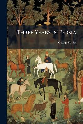 Three Years in Persia - George Fowler - cover