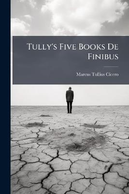 Tully's Five Books De Finibus - Marcus Tullius Cicero - cover