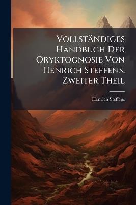 Vollständiges Handbuch Der Oryktognosie Von Henrich Steffens, Zweiter Theil - Henrich Steffens - cover