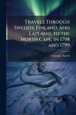 Travels Through Sweden, Finland, and Lapland, to the North Cape, in 1798 and 1799 - Giuseppe Acerbi - cover