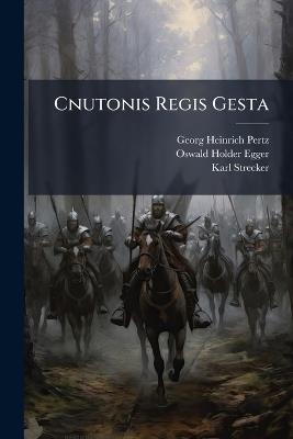 Cnutonis Regis Gesta - Georg Heinrich Pertz,Oswald Holder-Egger,Karl Strecker - cover