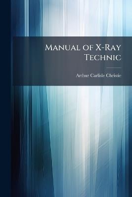 Manual of X-Ray Technic - Arthur Carlisle Christie - cover