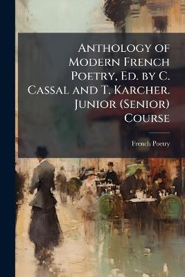 Anthology of Modern French Poetry, Ed. by C. Cassal and T. Karcher. Junior (Senior) Course - French Poetry - cover