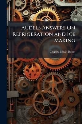 Audels Answers On Refrigeration and Ice Making - Charles Edwin Booth - cover