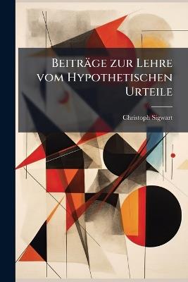 Beiträge zur Lehre vom Hypothetischen Urteile - Christoph Sigwart - cover