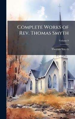 Complete Works of Rev. Thomas Smyth - Thomas Smyth - cover