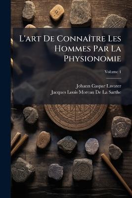 L'art De ConnaÃ(R)tre Les Hommes Par La Physionomie - Johann Caspar Lavater,Jacques Louis Moreau De La Sarthe - cover