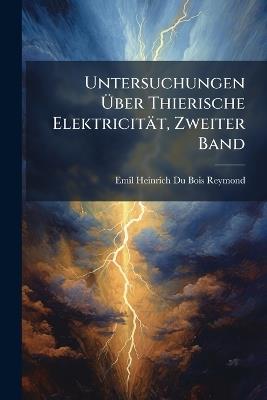 Untersuchungen Ãber Thierische Elektricität, Zweiter Band - Emil Heinrich Du Bois-Reymond - cover