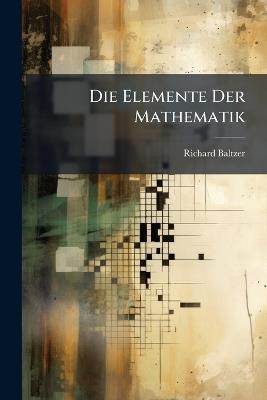Die Elemente Der Mathematik - Richard Baltzer - cover