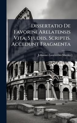 Dissertatio De Favorini Arelatensis Vita, Studiis, Scriptis. Accedunt Fragmenta - Johannes Leonardus Marres - cover