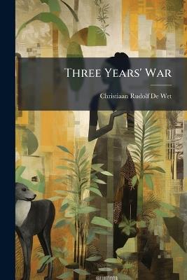 Three Years' War - Christiaan Rudolf De Wet - cover