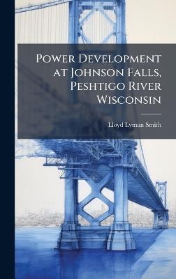 Power Development at Johnson Falls, Peshtigo River Wisconsin - Lloyd Lyman Smith - cover