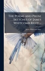 The Poems and Prose Sketches of James Whitcomb Riley ...