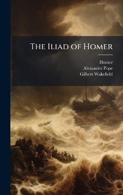 The Iliad of Homer - Homer,Alexander Pope,Gilbert Wakefield - cover