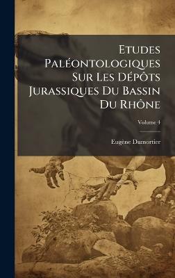 Etudes PalÃ(c)ontologiques Sur Les DÃ(c)pÃ´ts Jurassiques Du Bassin Du RhÃ´ne - Eugène Dumortier - cover